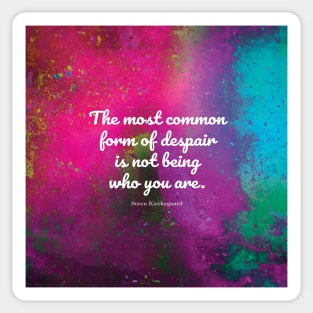 The most common form of despair is not being who you are. Soren Kierkegaard Sticker